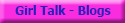 Girl Talk - Blogs